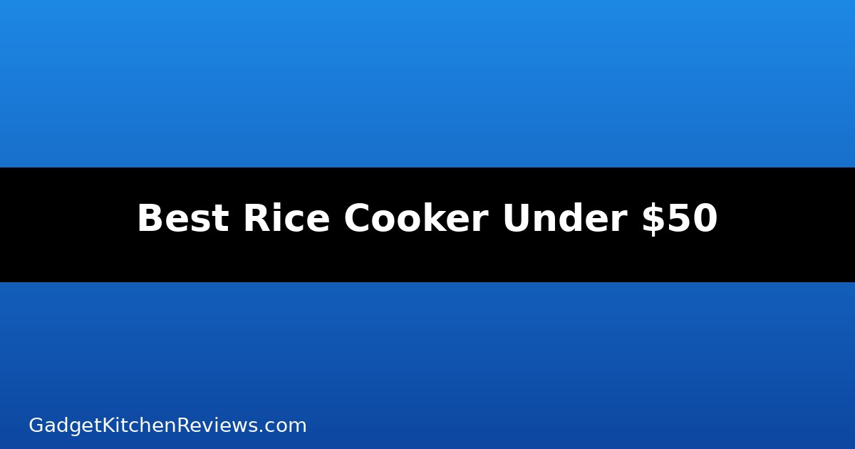 Best Rice Cooker Under $50 (2026): Top Budget Picks Tested