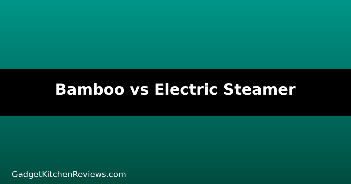 Bamboo steamer vs electric steamer